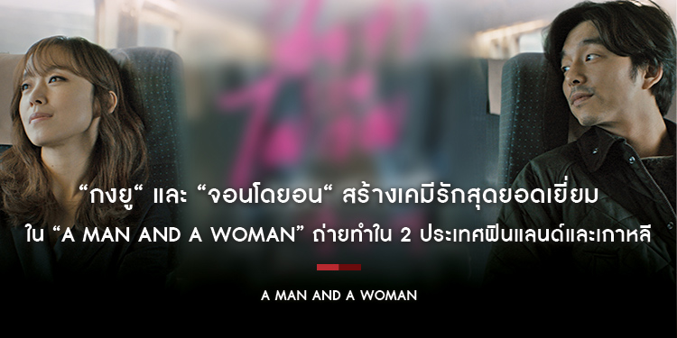 “กงยู“ และ “จอนโดยอน“ สร้างเคมีรักสุดยอดเยี่ยม ใน “A Man and A Woman”